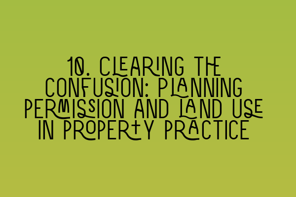 Featured image for 10. Clearing the confusion: Planning permission and land use in property practice