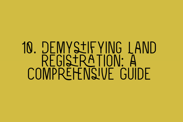 Featured image for 10. Demystifying Land Registration: A Comprehensive Guide