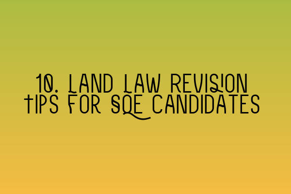 10. Land Law Revision Tips for SQE Candidates