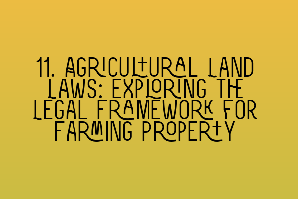 Featured image for 11. Agricultural Land Laws: Exploring the Legal Framework for Farming Property