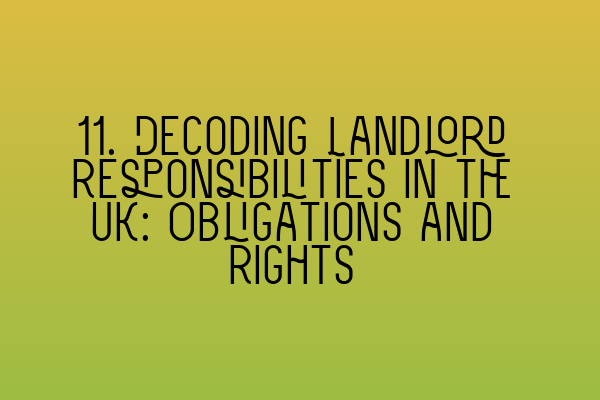 11. Decoding Landlord Responsibilities in the UK: Obligations and Rights