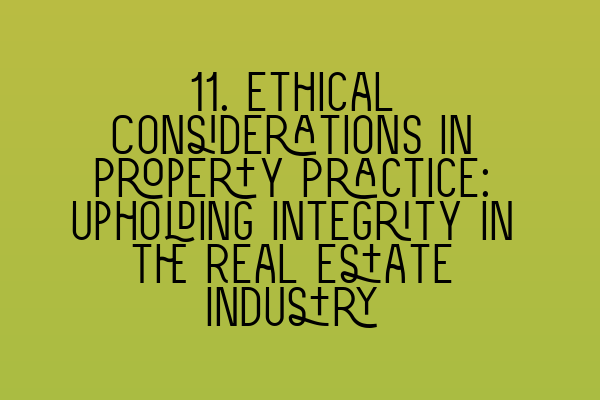 Featured image for 11. Ethical Considerations in Property Practice: Upholding Integrity in the Real Estate Industry