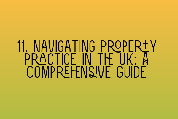 Featured image for 11. Navigating Property Practice in the UK: A Comprehensive Guide