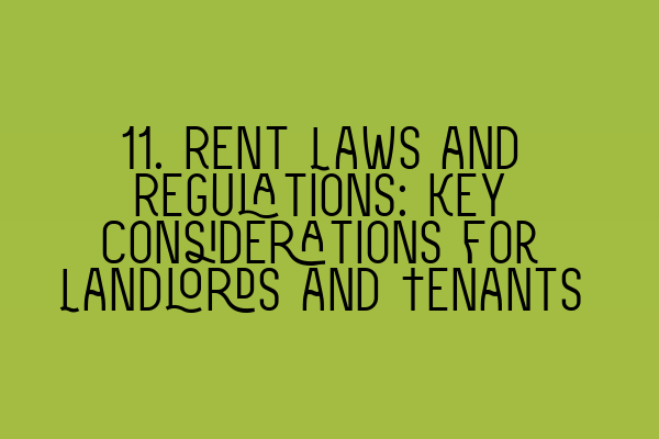 11. Rent Laws and Regulations: Key Considerations for Landlords and Tenants