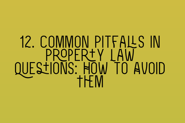 Featured image for 12. Common Pitfalls in Property Law Questions: How to Avoid Them