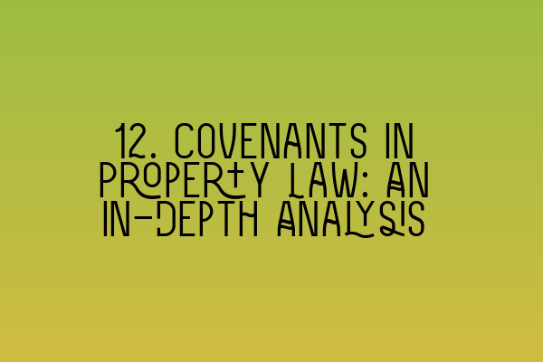 Featured image for 12. Covenants in Property Law: An In-Depth Analysis