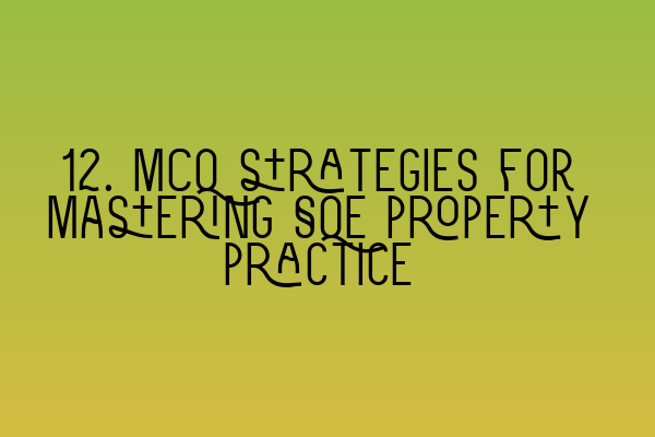 12. MCQ strategies for mastering SQE property practice