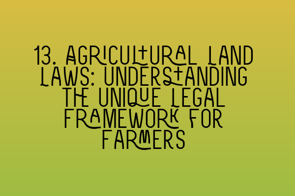 Featured image for 13. Agricultural Land Laws: Understanding the Unique Legal Framework for Farmers