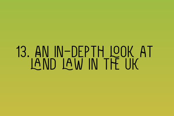Featured image for 13. An in-depth look at land law in the UK