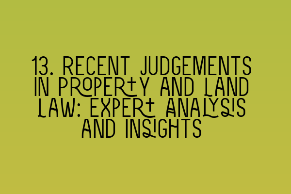 Featured image for 13. Recent Judgements in Property and Land Law: Expert Analysis and Insights