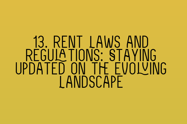 Featured image for 13. Rent Laws and Regulations: Staying Updated on the Evolving Landscape