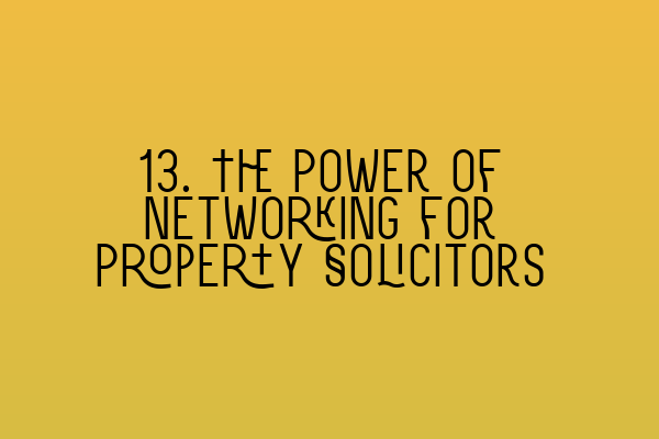 13. The Power of Networking for Property Solicitors