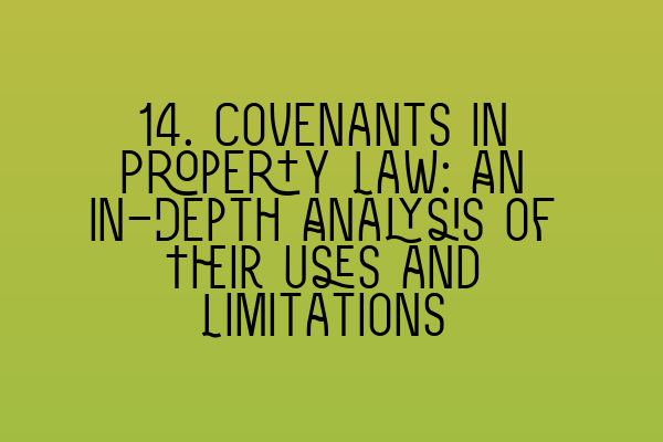 Featured image for 14. Covenants in Property Law: An In-Depth Analysis of Their Uses and Limitations