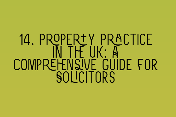 14. Property Practice in the UK: A Comprehensive Guide for Solicitors