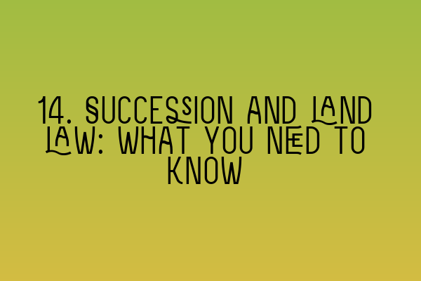 14. Succession and land law: What you need to know