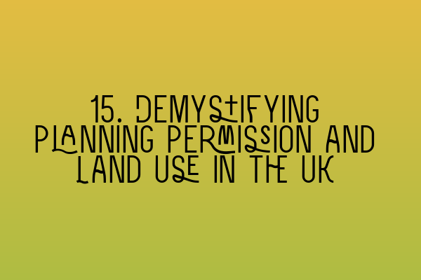 15. Demystifying Planning Permission and Land Use in the UK