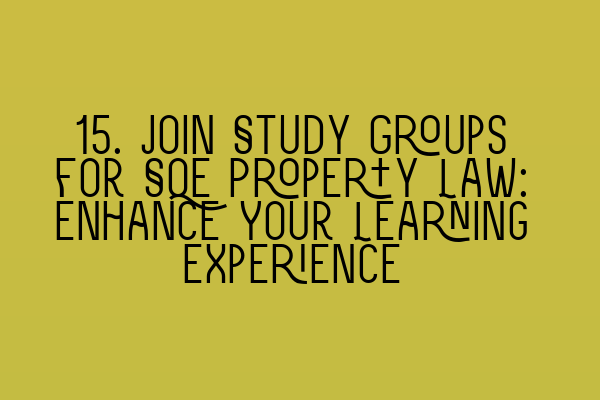 Featured image for 15. Join Study Groups for SQE Property Law: Enhance Your Learning Experience