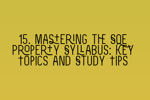 Featured image for 15. Mastering the SQE Property Syllabus: Key Topics and Study Tips
