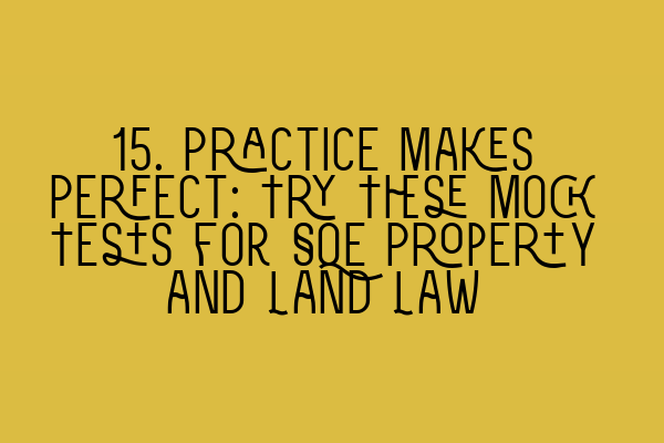 Featured image for 15. Practice Makes Perfect: Try These Mock Tests for SQE Property and Land Law
