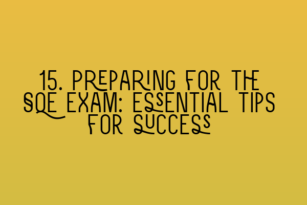 15. Preparing for the SQE exam: Essential tips for success