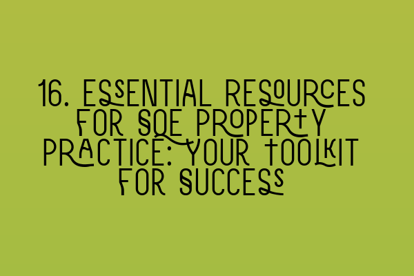 Featured image for 16. Essential Resources for SQE Property Practice: Your Toolkit for Success