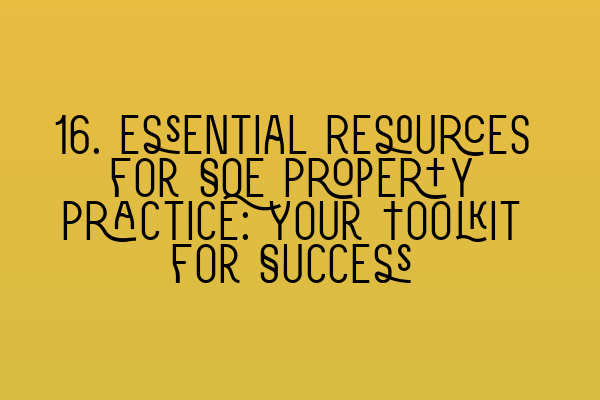 Featured image for 16. Essential Resources for SQE Property Practice: Your Toolkit for Success