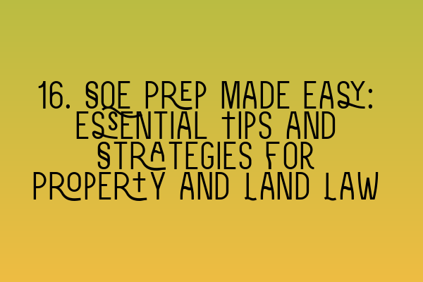 Featured image for 16. SQE Prep Made Easy: Essential Tips and Strategies for Property and Land Law