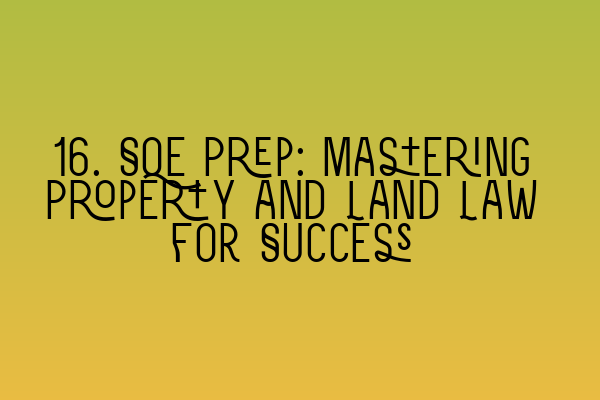 16. SQE Prep: Mastering Property and Land Law for Success