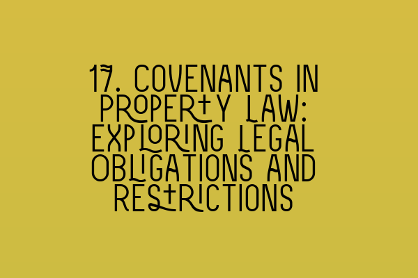 Featured image for 17. Covenants in Property Law: Exploring Legal Obligations and Restrictions