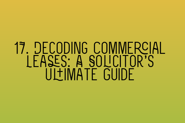 Featured image for 17. Decoding Commercial Leases: A Solicitor's Ultimate Guide