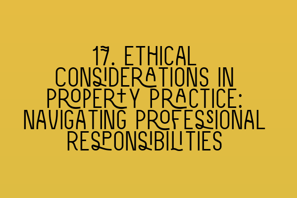 Featured image for 17. Ethical Considerations in Property Practice: Navigating Professional Responsibilities