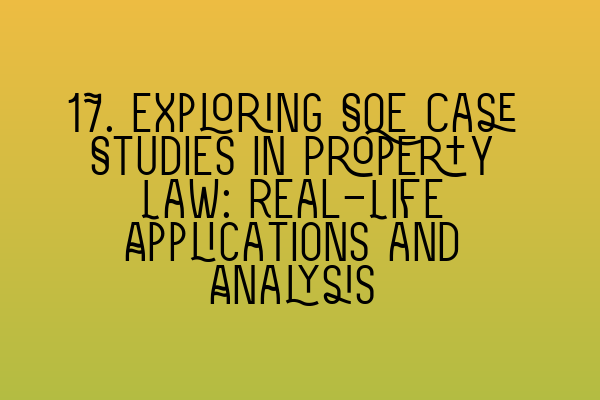 Featured image for 17. Exploring SQE Case Studies in Property Law: Real-Life Applications and Analysis