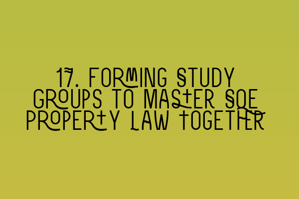 Featured image for 17. Forming Study Groups to Master SQE Property Law Together