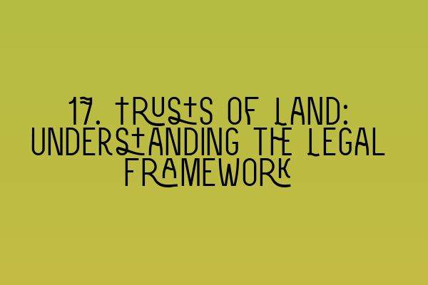 17. Trusts of Land: Understanding the Legal Framework