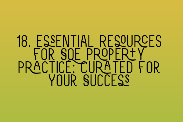 18. Essential Resources for SQE Property Practice: Curated for Your Success