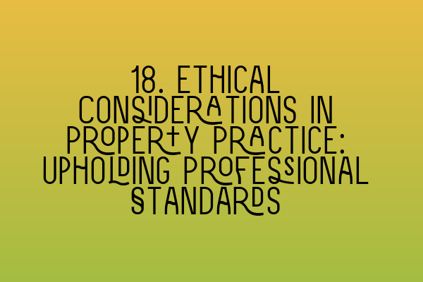 Featured image for 18. Ethical Considerations in Property Practice: Upholding Professional Standards