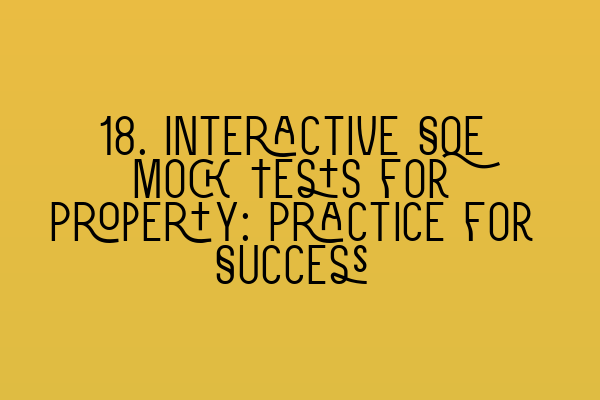 Featured image for 18. Interactive SQE Mock Tests for Property: Practice for Success