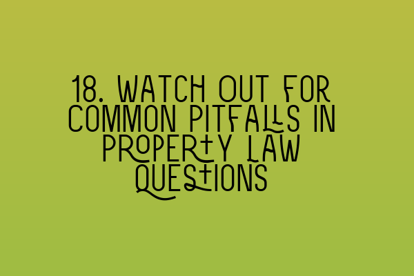 Featured image for 18. Watch Out for Common Pitfalls in Property Law Questions