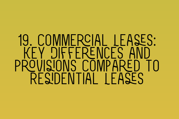 Featured image for 19. Commercial Leases: Key Differences and Provisions Compared to Residential Leases