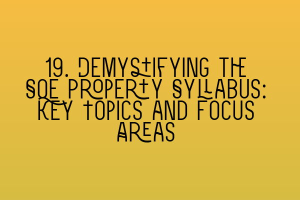 Featured image for 19. Demystifying the SQE Property Syllabus: Key Topics and Focus Areas