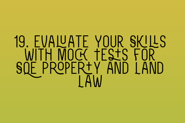 Featured image for 19. Evaluate Your Skills with Mock Tests for SQE Property and Land Law