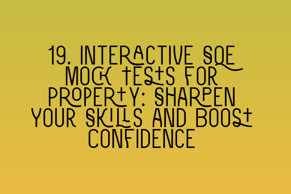 Featured image for 19. Interactive SQE Mock Tests for Property: Sharpen Your Skills and Boost Confidence