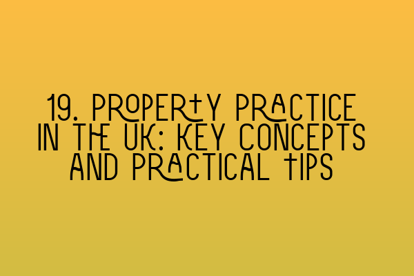 Featured image for 19. Property Practice in the UK: Key Concepts and Practical Tips