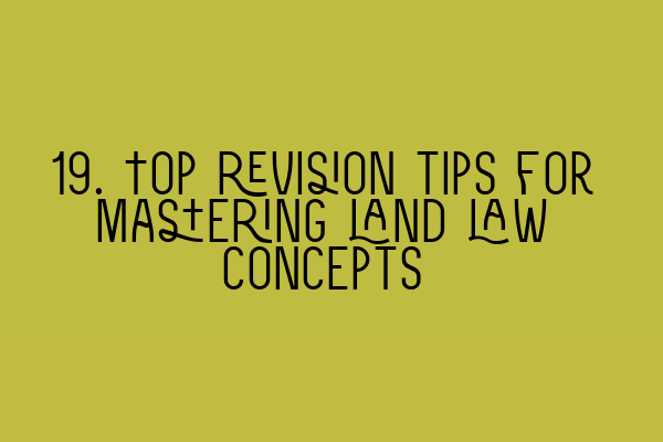 Featured image for 19. Top revision tips for mastering land law concepts