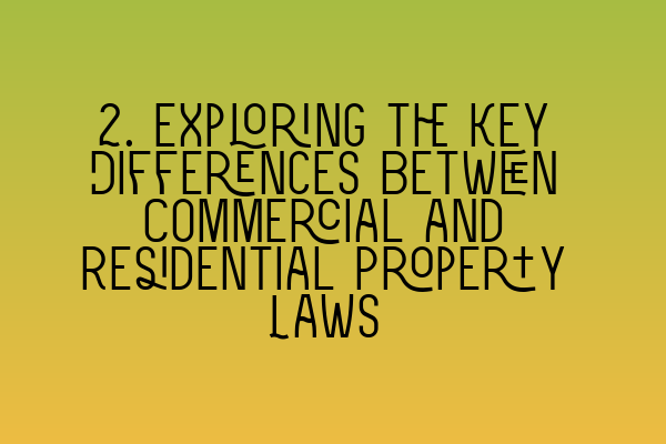 2. Exploring the Key Differences Between Commercial and Residential Property Laws