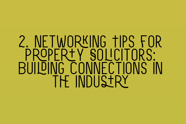 Featured image for 2. Networking Tips for Property Solicitors: Building Connections in the Industry