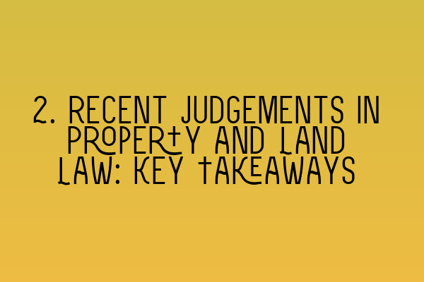 Featured image for 2. Recent Judgements in Property and Land Law: Key Takeaways