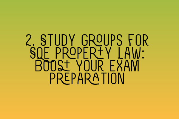 2. Study Groups for SQE Property Law: Boost Your Exam Preparation