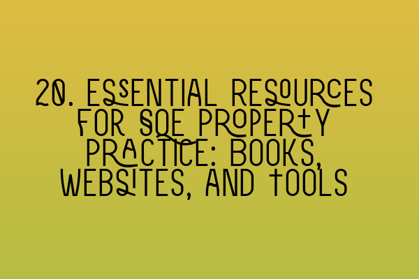 Featured image for 20. Essential Resources for SQE Property Practice: Books, Websites, and Tools