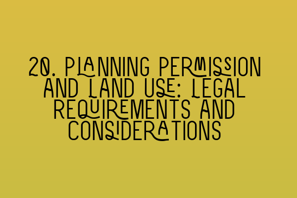 20. Planning Permission and Land Use: Legal Requirements and Considerations